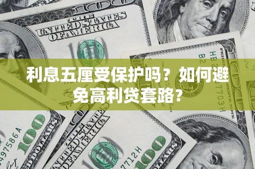 武汉利息五厘受保护吗？如何避免高利贷套路？