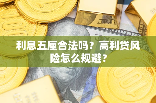 武汉利息五厘合法吗？高利贷风险怎么规避？