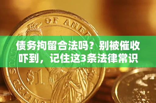 武汉债务拘留合法吗?别被催收吓到,记住这3条法律常识 武汉债务拘留合法吗?别被催收吓到,记住这3条法律常识
