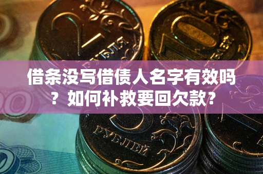 武汉借条没写借债人名字有效吗？如何补救要回欠款？
