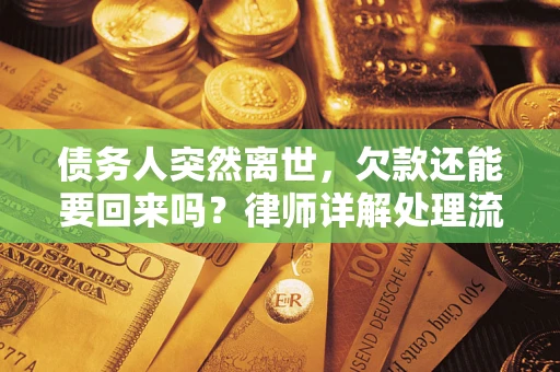 武汉债务人突然离世，欠款还能要回来吗？律师详解处理流程