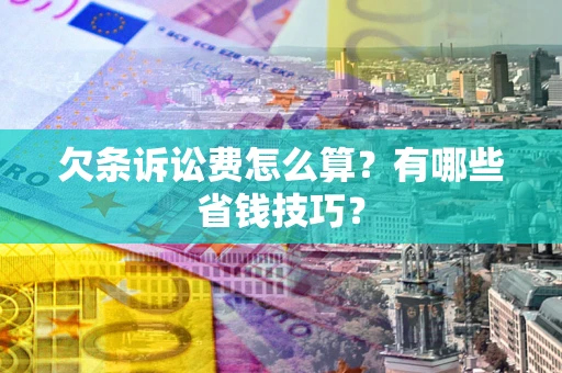 武汉欠条诉讼费怎么算？有哪些省钱技巧？