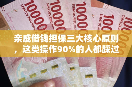 武汉亲戚借钱担保三大核心原则，这类操作90%的人都踩过坑！附法院判决案例