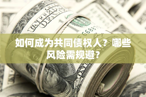 武汉如何成为共同债权人？哪些风险需规避？