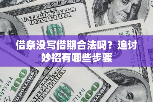武汉借条没写借期合法吗？追讨妙招有哪些步骤