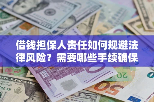 武汉借钱担保人责任如何规避法律风险？需要哪些手续确保安全？
