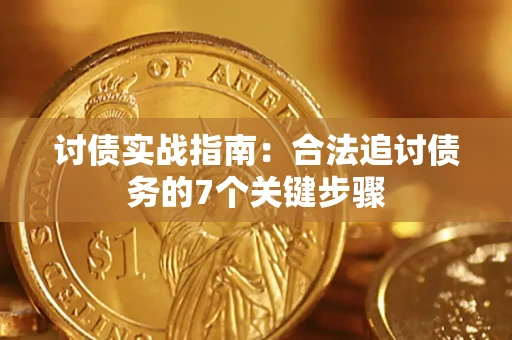 武汉讨债实战指南：合法追讨债务的7个关键步骤