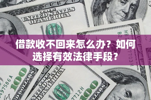 武汉借款收不回来怎么办？如何选择有效法律手段？
