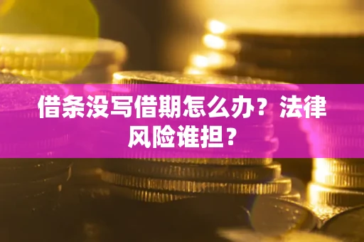 武汉借条没写借期怎么办？法律风险谁担？